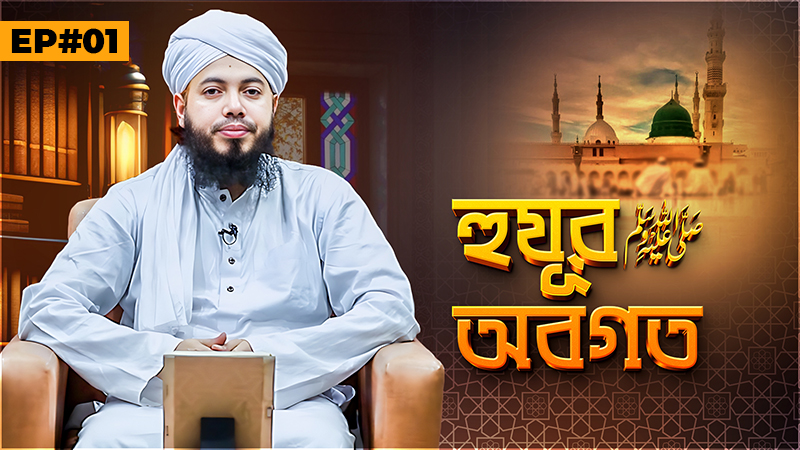 Huzur ﷺ Obogoto Ep#01 - হুযূর ﷺ অবগত